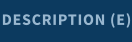 DESCRIPTION (E)