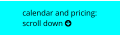 calendar and pricing: scroll down 